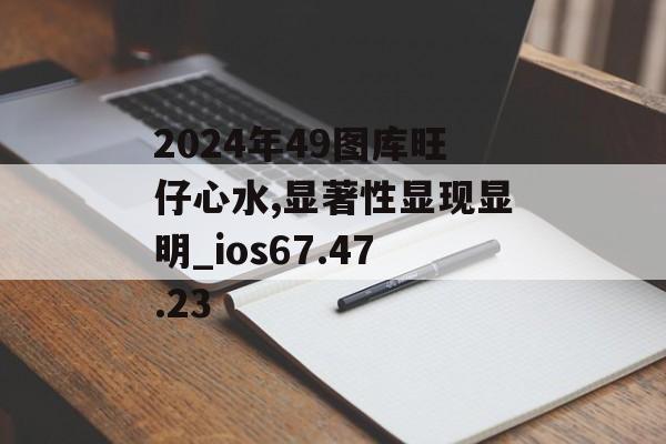 2024年49图库旺仔心水,显著性显现显明_ios67.47.23