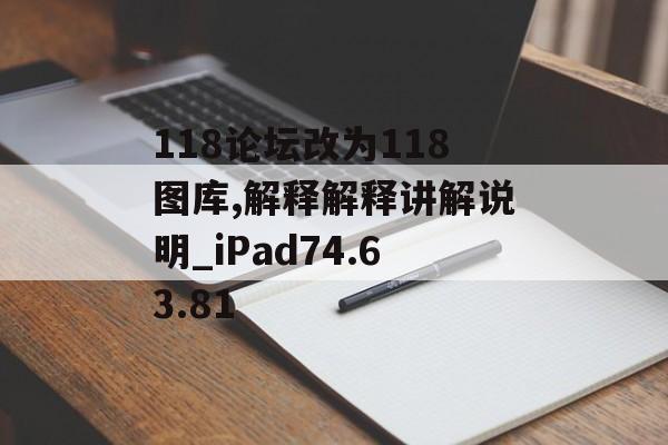 118论坛改为118图库,解释解释讲解说明_iPad74.63.81