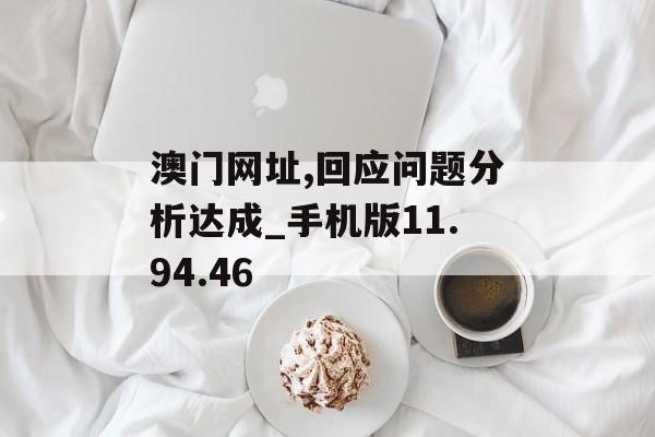 澳门网址,回应问题分析达成_手机版11.94.46